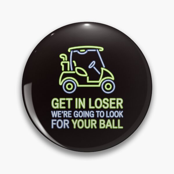 Item preview, Get In Loser We’re Going To Look For Your Ball – Golf Humor Golfer Meme designed and sold by Redgiant87x.