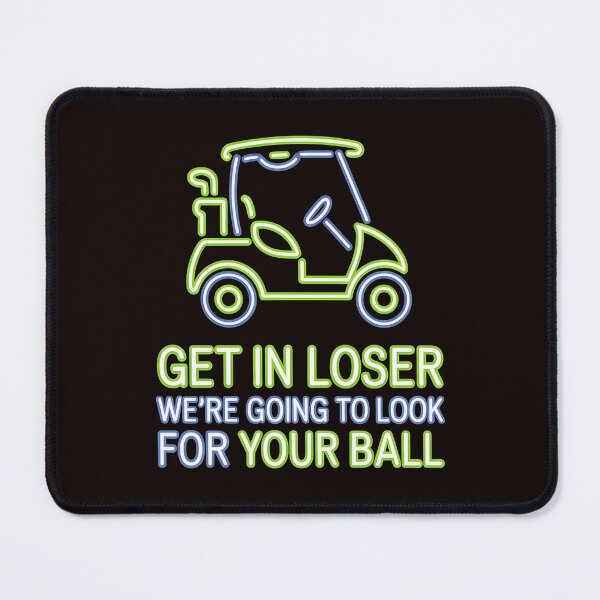 Item preview, Get In Loser We’re Going To Look For Your Ball – Golf Humor Golfer Meme designed and sold by Redgiant87x.