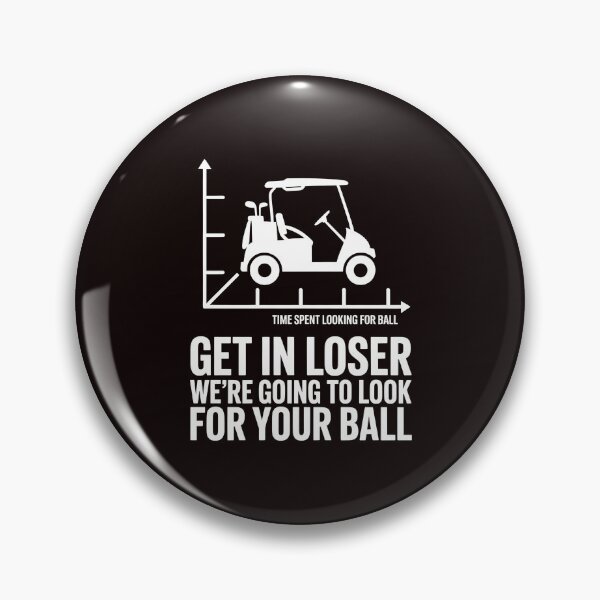 Item preview, Get In Loser We’re Going To Look For Your Balls – Golfing Meme Golf Lover designed and sold by Redgiant87x.