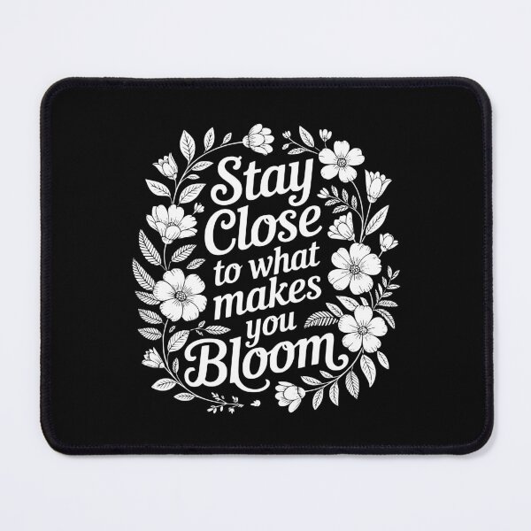 Item preview, Stay Close To What Makes You Bloom designed and sold by theartfulaspie.