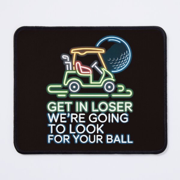 Item preview, Get In Loser We’re Going To Look For Your Balls – Golf Lover Humor Meme designed and sold by Redgiant87x.