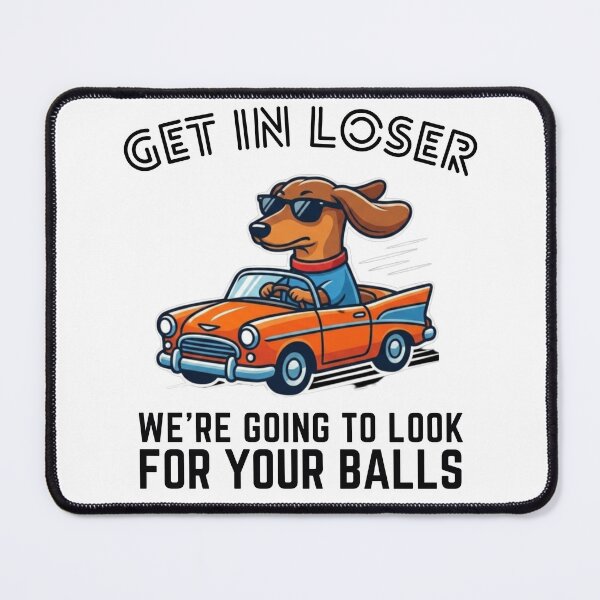 Item preview, Get in Loser, We're Going to Look for Your Balls - Funny Dog Meme T-Shirt designed and sold by MerchlyMike.