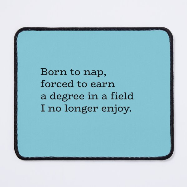 Item preview, Born to Nap, Forced to Earn a Degree in a Field I No Longer Enjoy – Student Burnout Humor designed and sold by hhells.