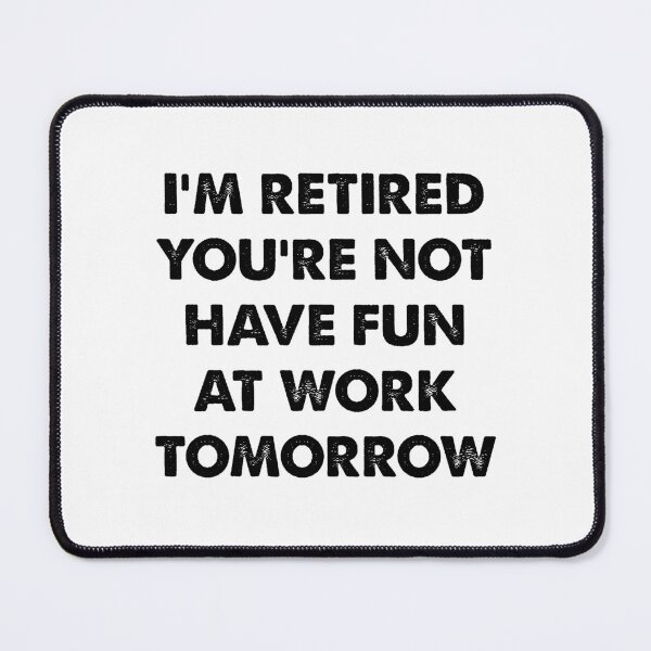 Item preview, I'm Retired You're Not, Have Fun At Work Tomorrow designed and sold by CloudyPress.