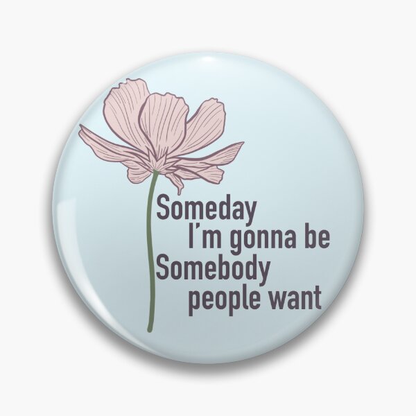 Item preview, Someday I’m Gonna Be Somebody People Want designed and sold by SiriuslyShawni.