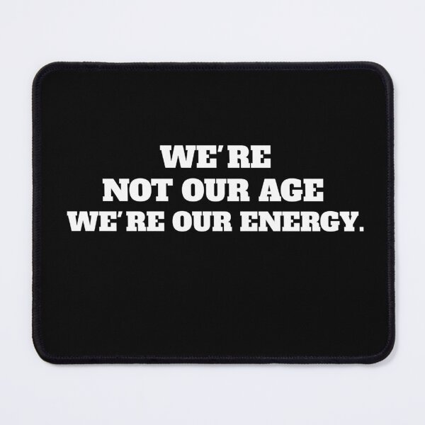 Item preview, We're not our age, we're our energy. designed and sold by Ahmed Al , Dabai.