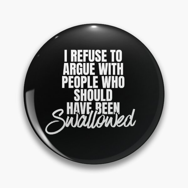 Item preview, I Refuse To Argue With People Who Should Have Been Swallowed designed and sold by Dondonmart.