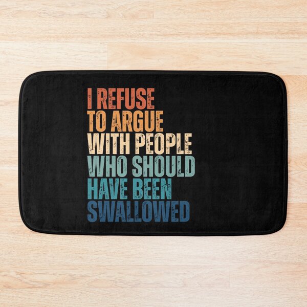 Item preview, I Refuse To Argue With People Who Should Have Been Swallowed designed and sold by Dondonmart.