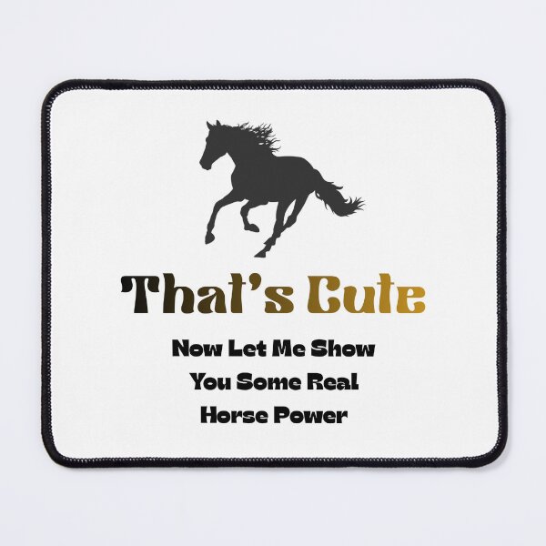 Item preview, That's Cute Now Show Me Some Real Horse Power designed and sold by HeatherFunStuff.