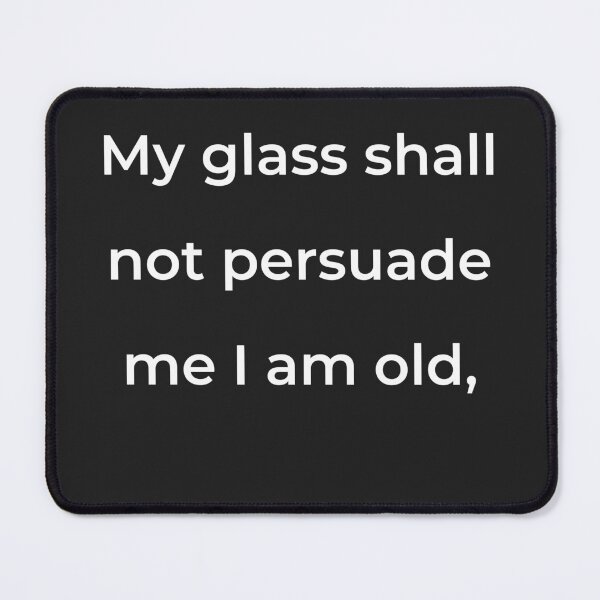 Item preview, "My glass shall not persuade me I am old," - print white designed and sold by ariksworld.