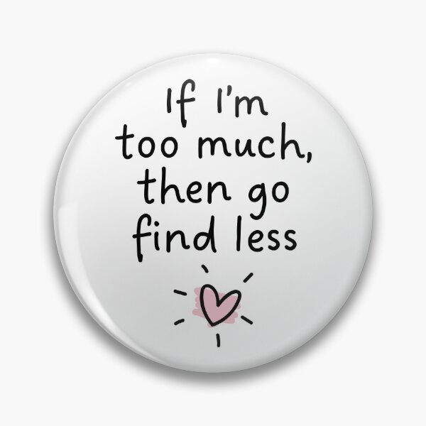 Item preview, If I’m too much, then go find less designed and sold by PaulSDesign.