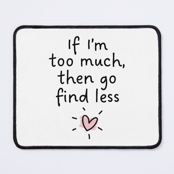 Item preview, If I’m too much, then go find less designed and sold by PaulSDesign.