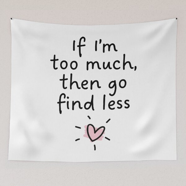Item preview, If I’m too much, then go find less designed and sold by PaulSDesign.
