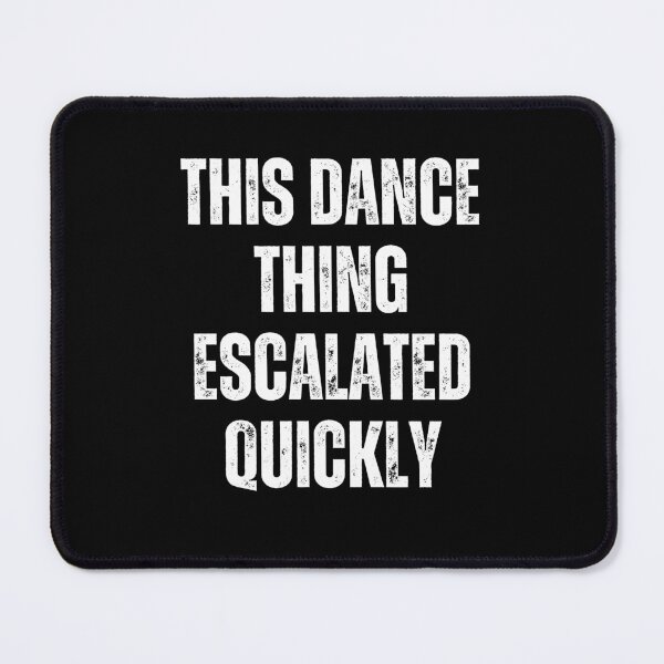 Item preview, this dance thing escalated quickly designed and sold by sydney-syder.