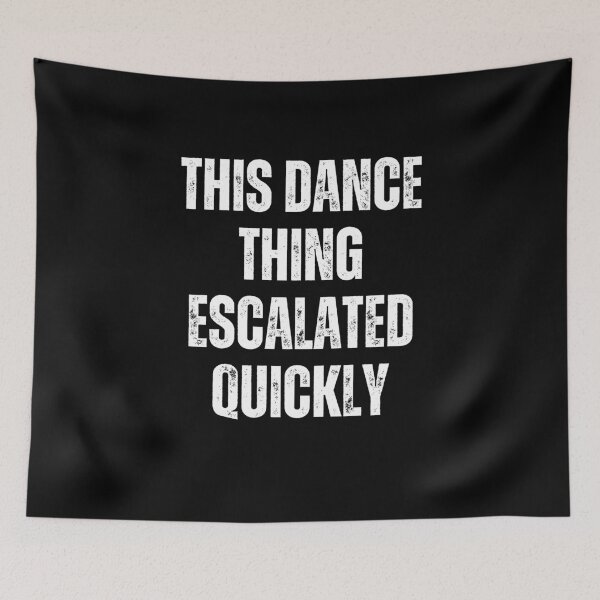 Item preview, this dance thing escalated quickly designed and sold by sydney-syder.