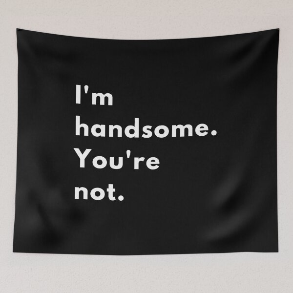 Item preview, I Am Handsome. You’re Not. | Bold Funny Sarcastic Quote Design designed and sold by Brightful Creations .