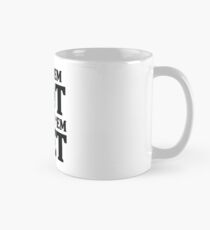 I find 'em hot & leave ' em wet. Mug