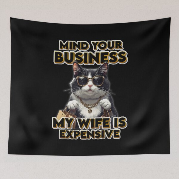 Item preview, Mind Your Business My Wife Is Expensive | Funny Rich Cat  designed and sold by PROPera-design.