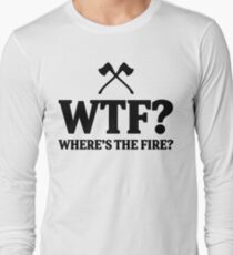 WTF? where's the fire? Long Sleeve T-Shirt