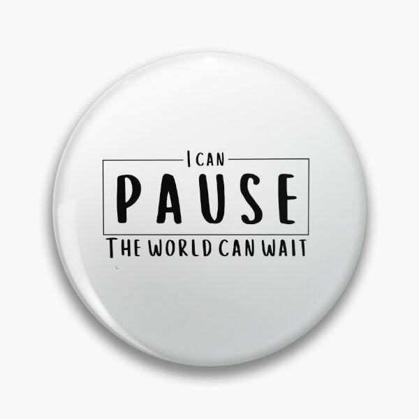 Item preview, I can pause. The world can wait. designed and sold by bruise+blush.