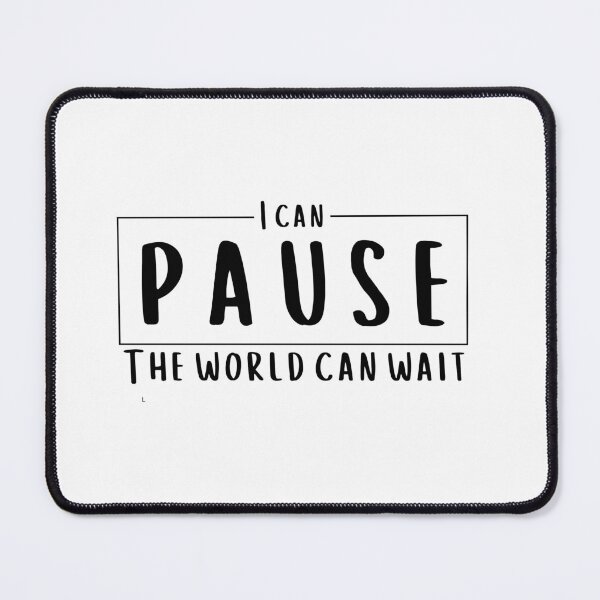 Item preview, I can pause. The world can wait. designed and sold by bruise+blush.