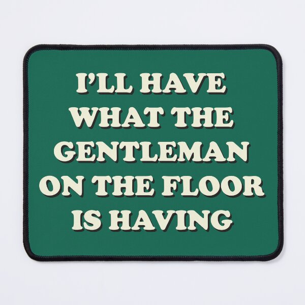 Item preview, I’ll Have What the Gentleman on the Floor is Having designed and sold by Sticky Oak.