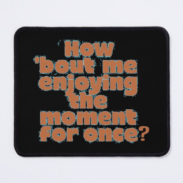 Item preview, how bout me enjoying the moment for once? designed and sold by Stefrait-7.