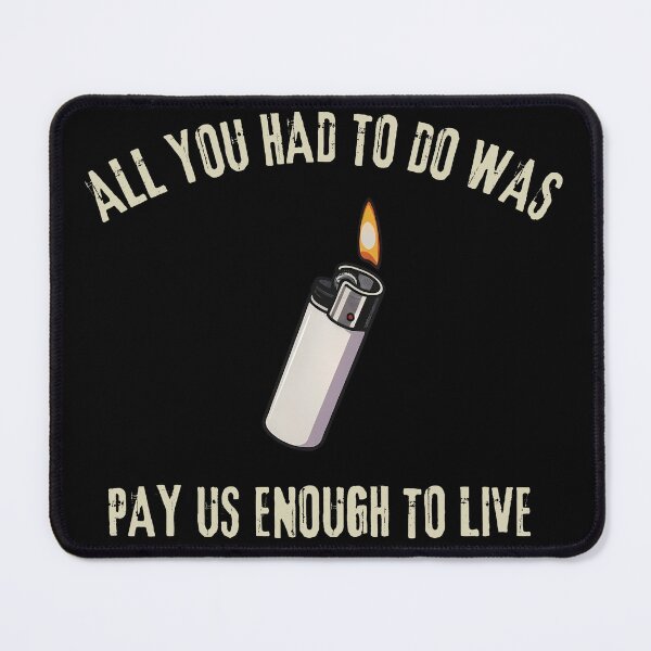 Item preview, All You Had To Do Was Pay Us Enough To Live designed and sold by Harmontal.
