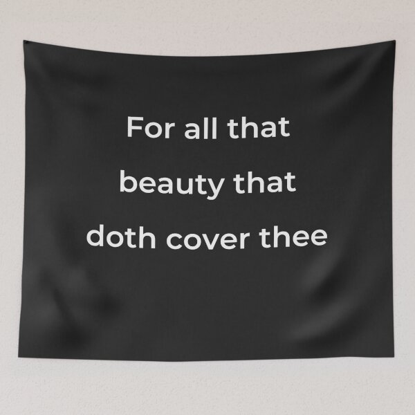 Item preview, "For all that beauty that doth cover thee" - print white designed and sold by ariksworld.