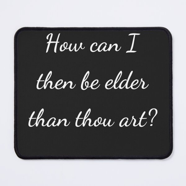 Item preview, "How can I then be elder than thou art?" - handwriting white designed and sold by ariksworld.
