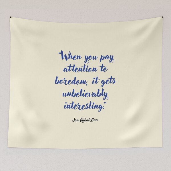 Item preview, When you pay attention to boredom . . . Jon Kabat-Zinn Quotation designed and sold by CharlottePlaceArt.