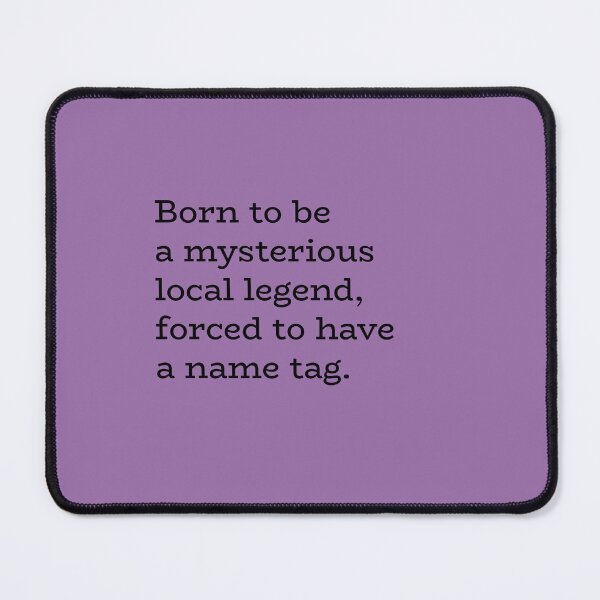Item preview, Born to Be a Mysterious Local Legend, Forced to Have a Name Tag – Identity Humor designed and sold by hhells.
