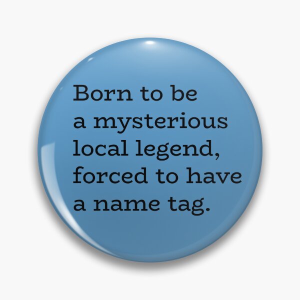 Item preview, Born to Be a Mysterious Local Legend, Forced to Have a Name Tag – Identity Humor designed and sold by hhells.