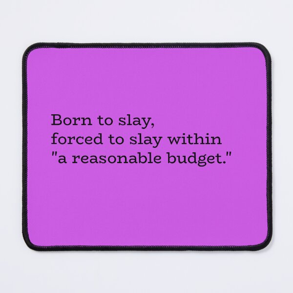Item preview, Born to Slay, Forced to Slay Within a "Reasonable Budget" – Relatable Humor designed and sold by hhells.