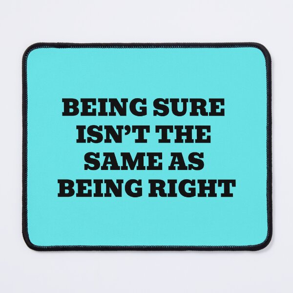 Item preview, Being Sure Isn’t the Same as Being Right designed and sold by WakeNBake-Tees.