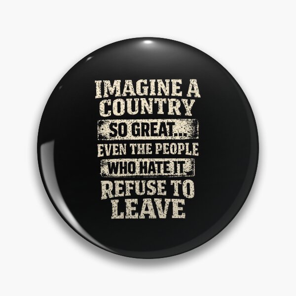 Item preview, Imagine A Country So Great, Even The People Who Hate It Refuse To Leave designed and sold by RamneekFraty.