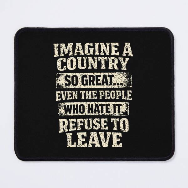Item preview, Imagine A Country So Great, Even The People Who Hate It Refuse To Leave designed and sold by RamneekFraty.