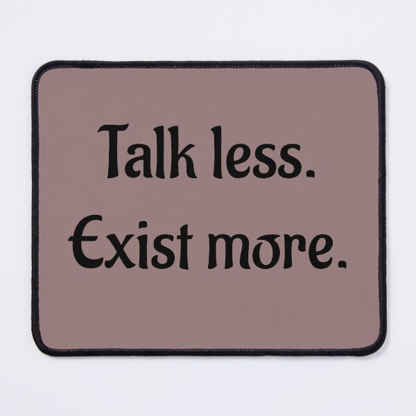 Item preview, Talk Less. Exist More.  designed and sold by LoneTide.