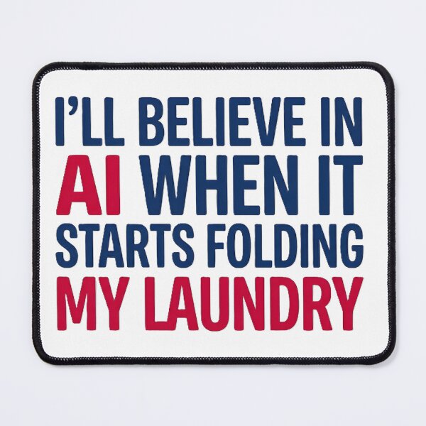 Item preview, I'll Believe In AI When It Starts Folding My Laundry Funny Tech designed and sold by GreatPeopleMind.