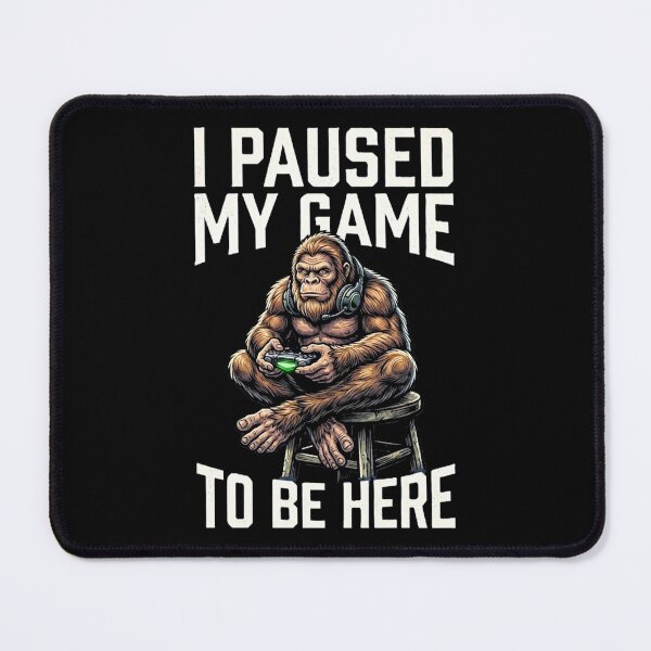 Item preview, I Paused My Game To Be Here Funny Sasquatch Gamer designed and sold by 519xdesign.