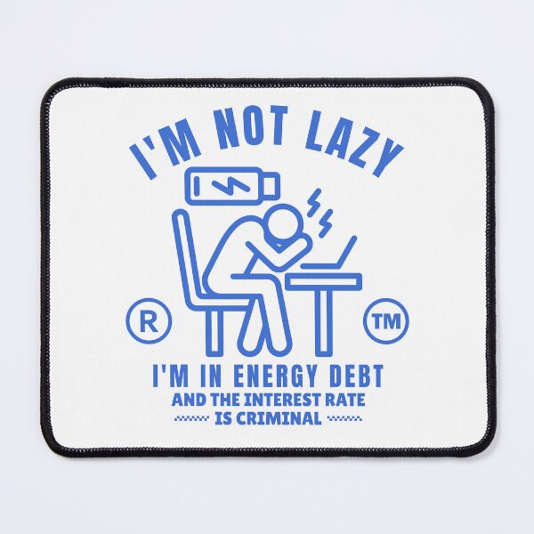 Item preview, I'm not lazy, I'm in energy debt and the interest rate is criminal designed and sold by Peerless-Prime.