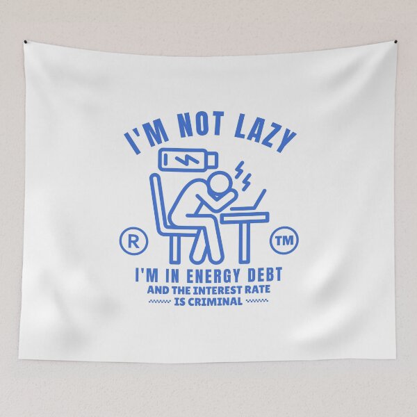 Item preview, I'm not lazy, I'm in energy debt and the interest rate is criminal designed and sold by Peerless-Prime.