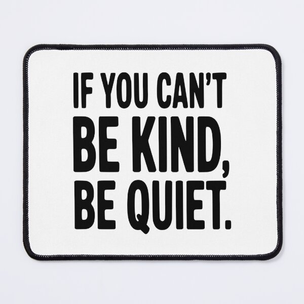 Item preview, If You Can't Be Kind, Be Quiet designed and sold by Frank Ring.