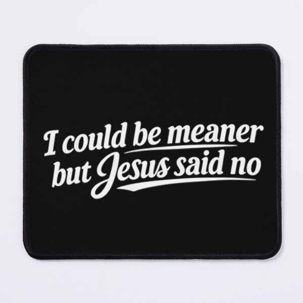 Item preview, I Could Be Meaner But Jesus Said No Funny Quote designed and sold by Thread&Fable.