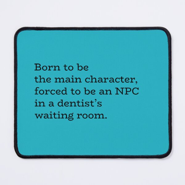 Item preview, Born to Be the Main Character, Forced to Be an NPC in a Dentist’s Waiting Room – Relatable Humor designed and sold by hhells.