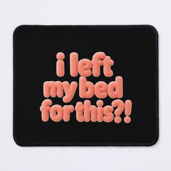 Item preview, I left my bed for this?! designed and sold by Stefrait-7.