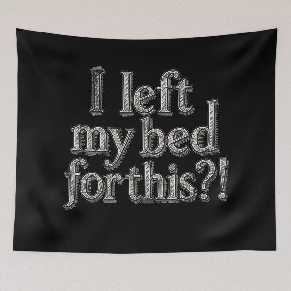 Item preview, I left my bed for this?! designed and sold by Stefrait-7.