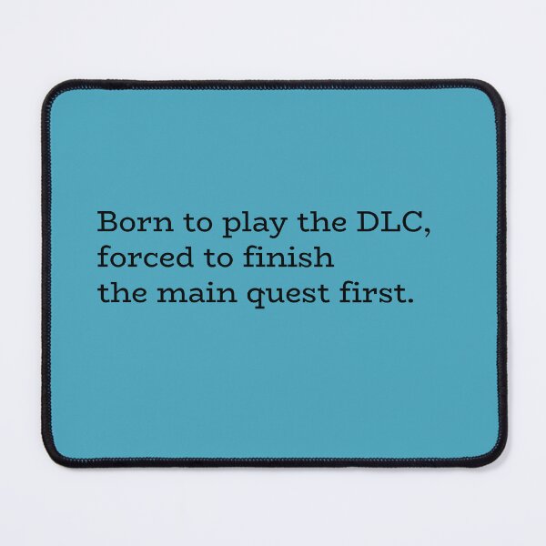 Item preview, Born to Play the DLC, Forced to Finish the Main Quest First – Gamer Humor Quote designed and sold by hhells.