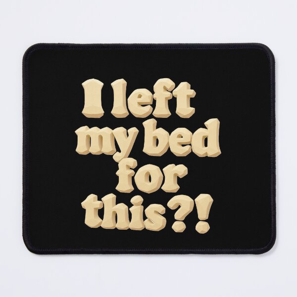 Item preview, I left my bed for this?! designed and sold by Stefrait-7.