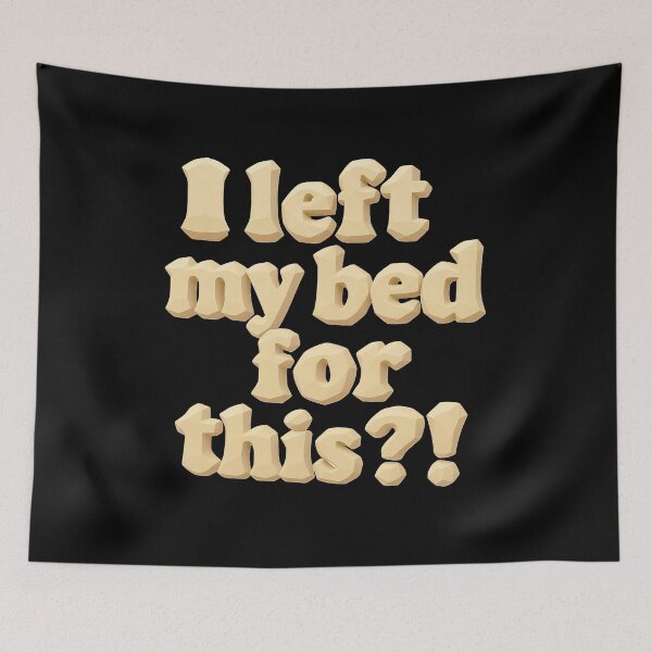 Item preview, I left my bed for this?! designed and sold by Stefrait-7.
